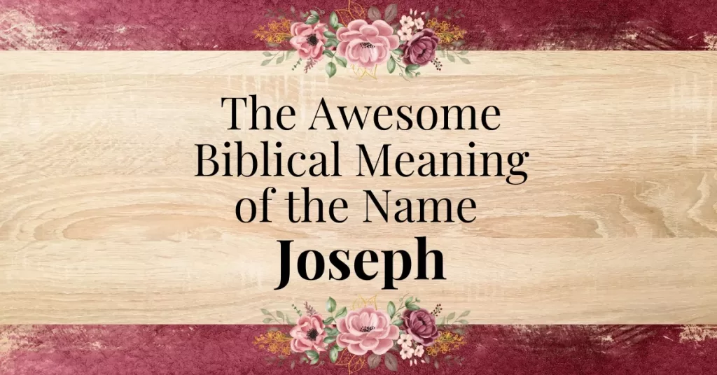 The Awesome Biblical Meaning of the Name Joseph