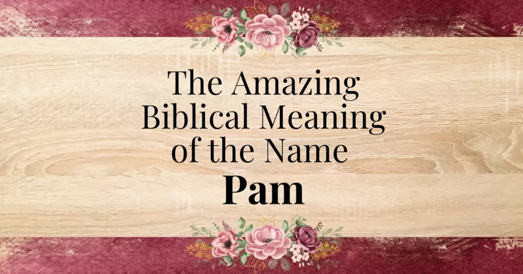 The Amazing Biblical Meaning of the Name Pam