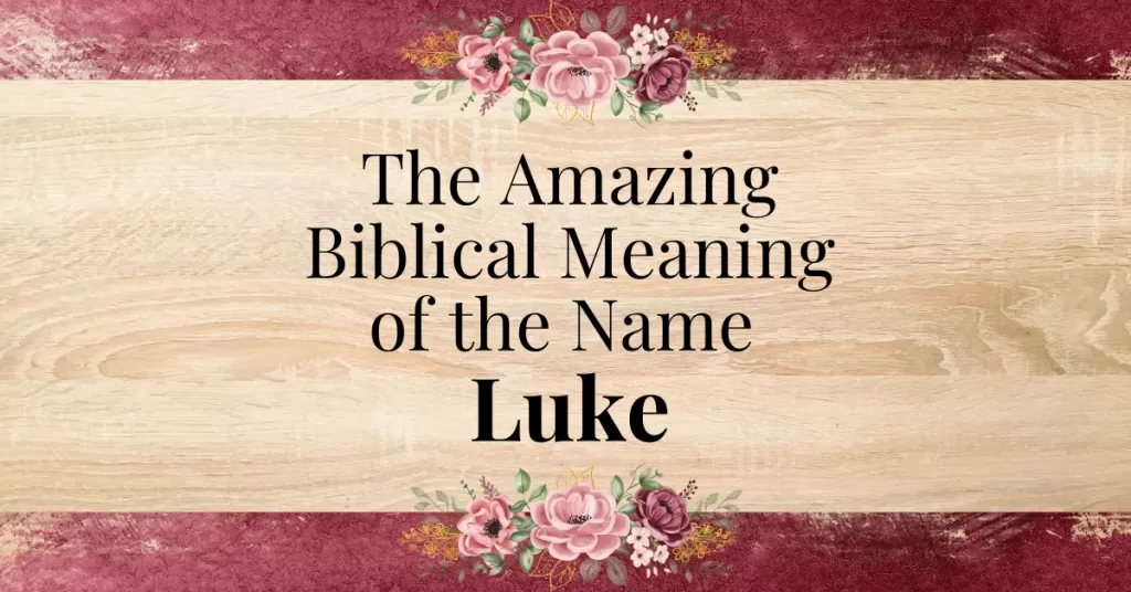 The Amazing Biblical Meaning of the Name Luke