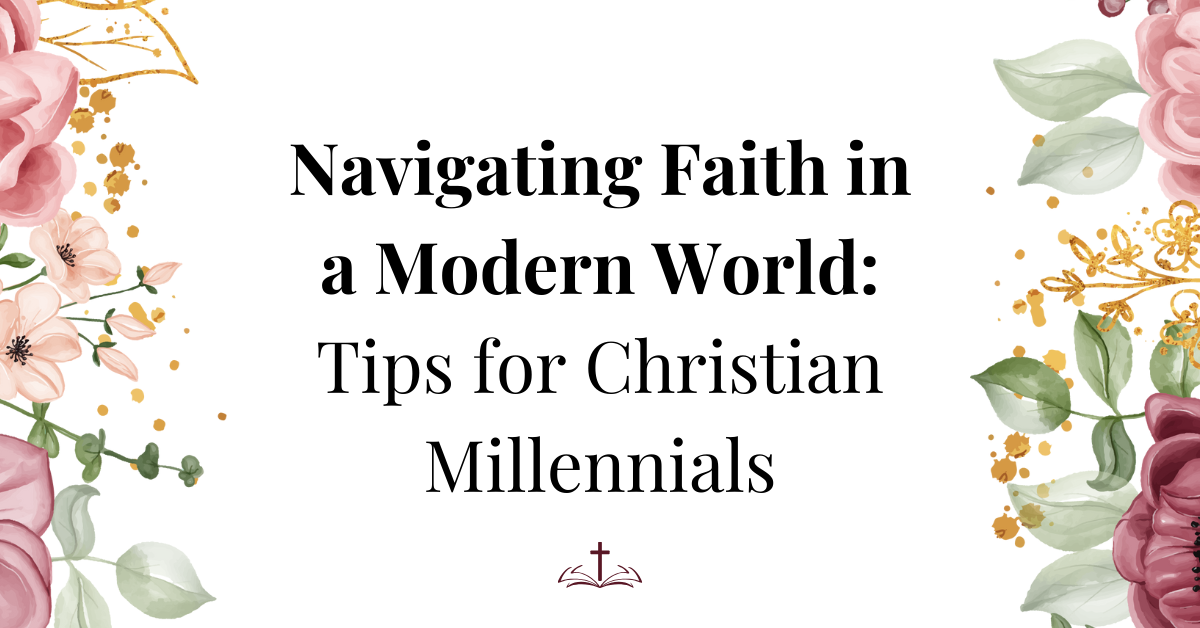 Navigating Faith in a Modern World: Tips for Christian Millennials