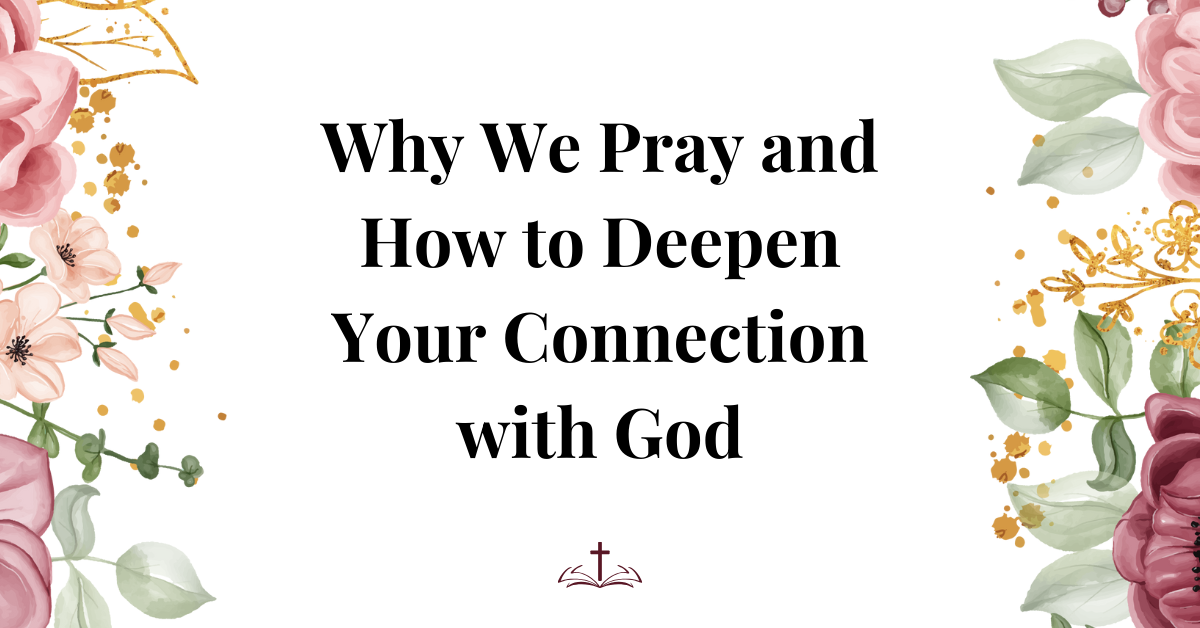 Why We Pray and How to Deepen Your Connection with God