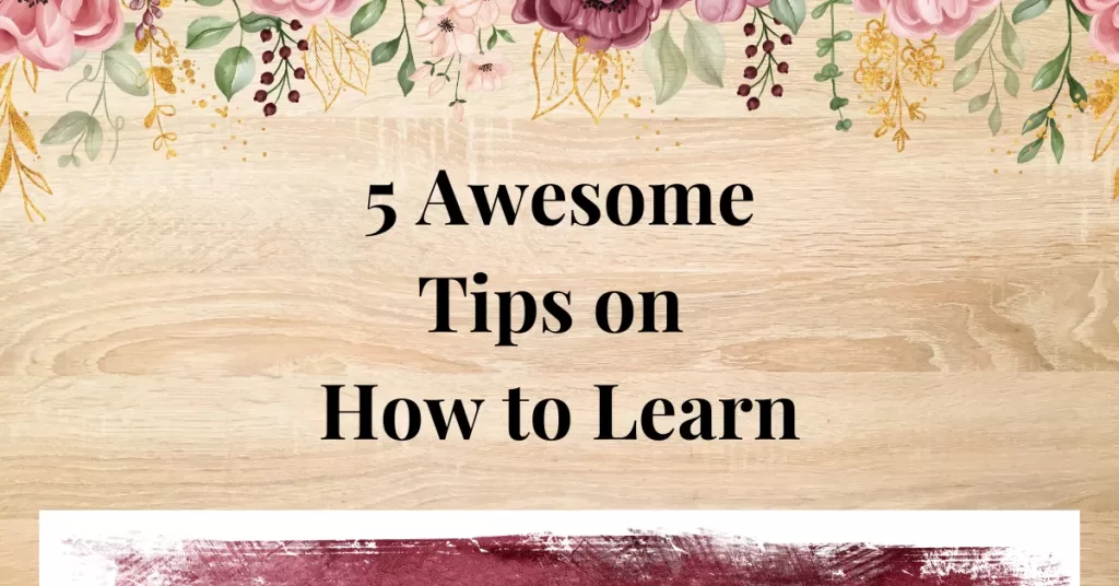 5 Awesome Tips on How to Learn
