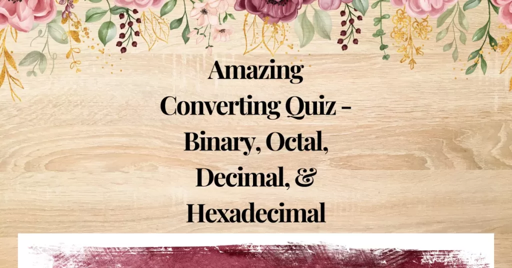 Amazing Converting Quiz - Binary, Octal, Decimal, & Hexadecimal