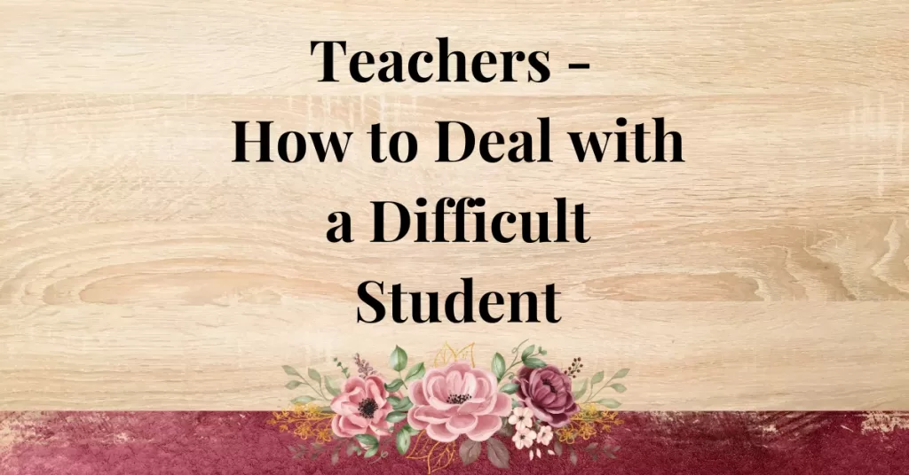 Teachers - How to Deal with a Difficult Student