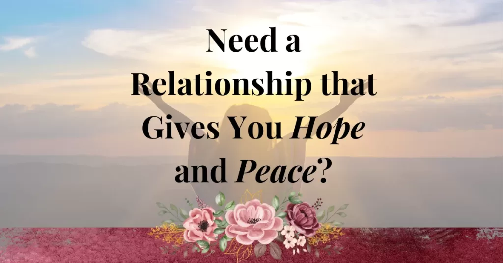 Need a Relationship that Gives You Hope and Peace?