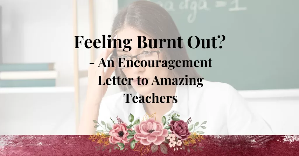 Feeling Burnt Out? - An Encouragement Letter to Amazing Teachers - teacher burnout