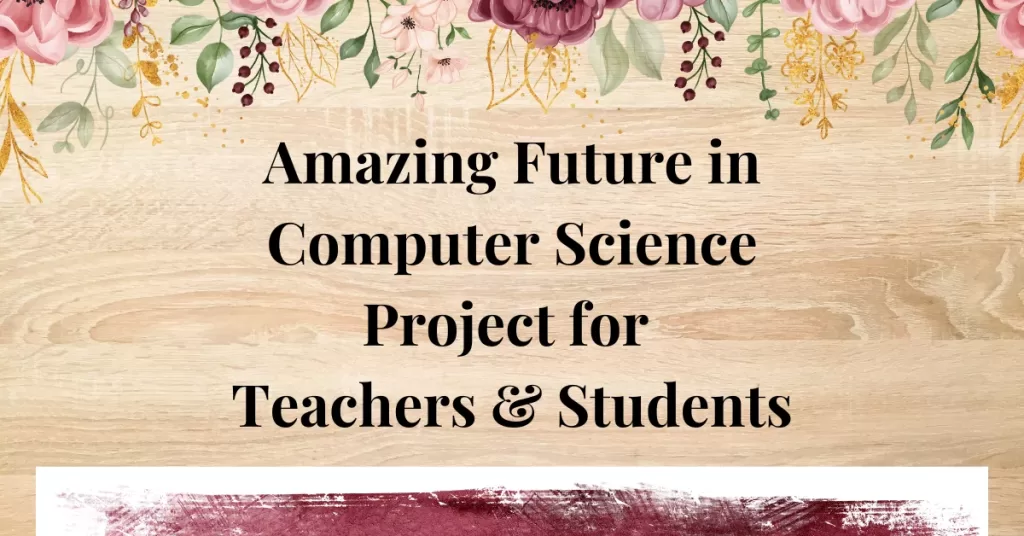 Amazing Future in Computer Science Project for Teachers & Students