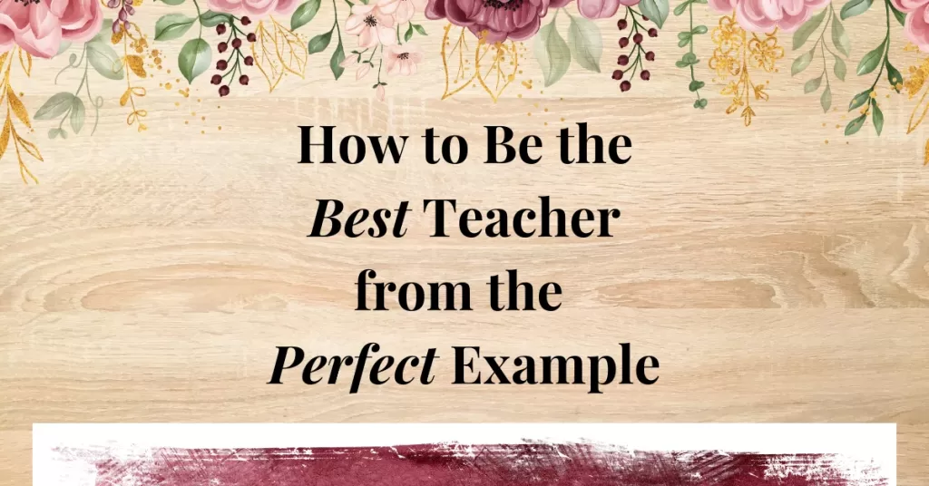 How to Be the Best Teacher from the Perfect Example