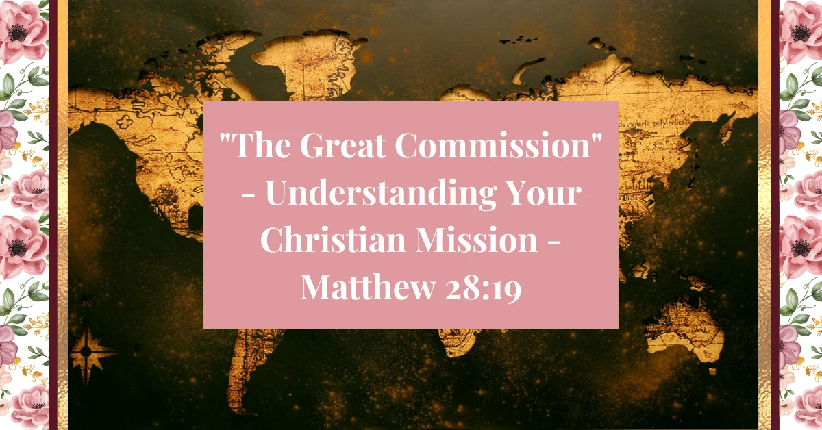 "The Great Commission" - Understanding Your Christian Mission - Matthew 28:19