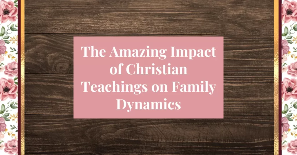 the amazing impact of christian teachings on family dynamics