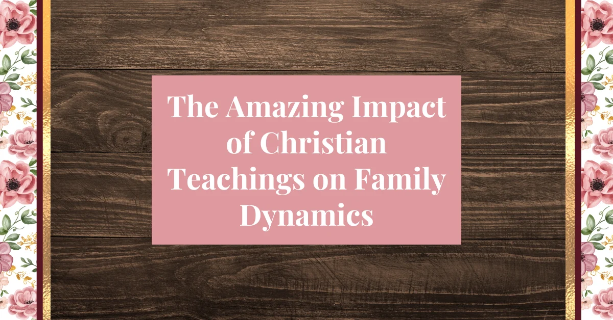 the amazing impact of christian teachings on family dynamics