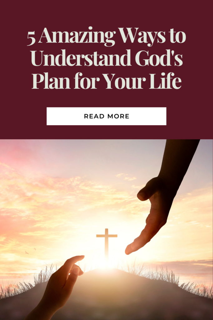 5 amazing ways to understand god's plan for your life