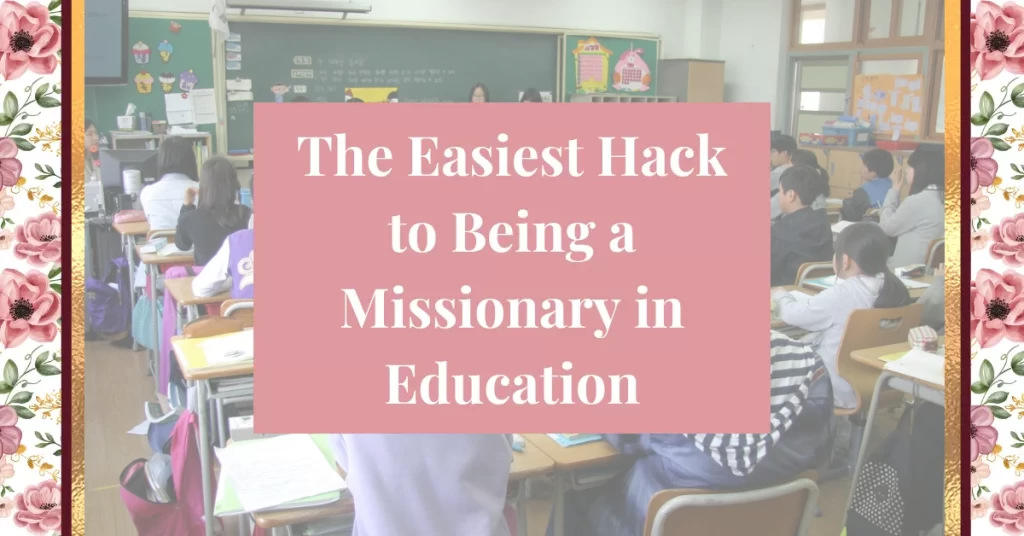 The Easiest Hack to Being a Missionary in Education