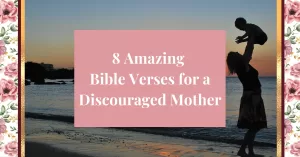 8 Amazing Bible Verses for a Discouraged Mother