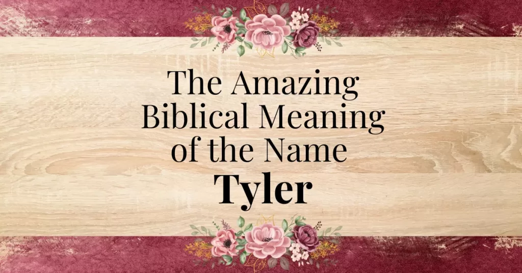 The Amazing Biblical Meaning of the Name Tyler