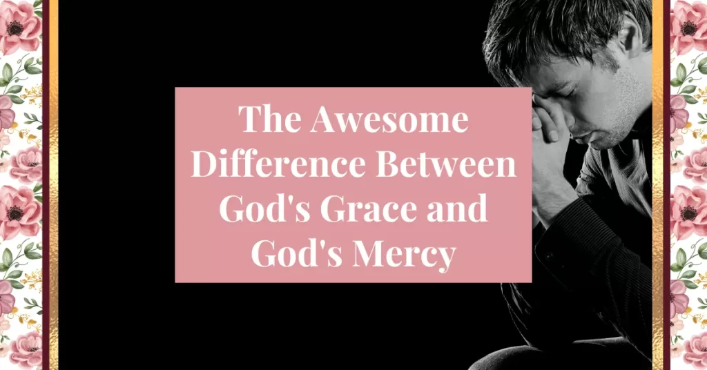 The Awesome Difference Between God's grace and god's mercy