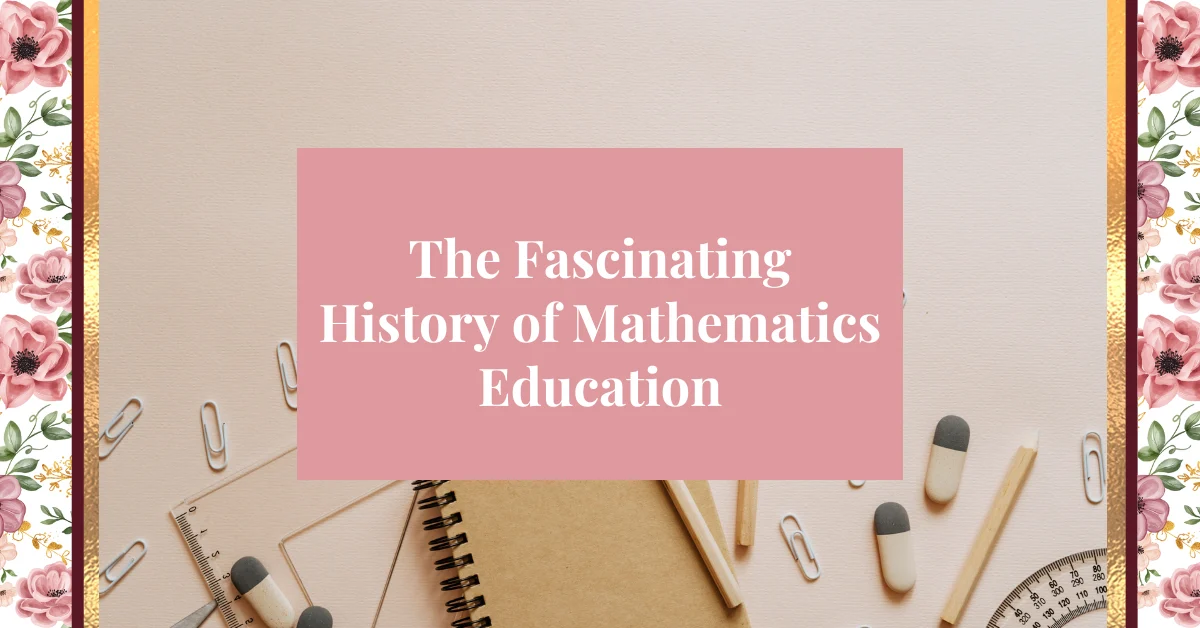 the fascinating history of mathematics education