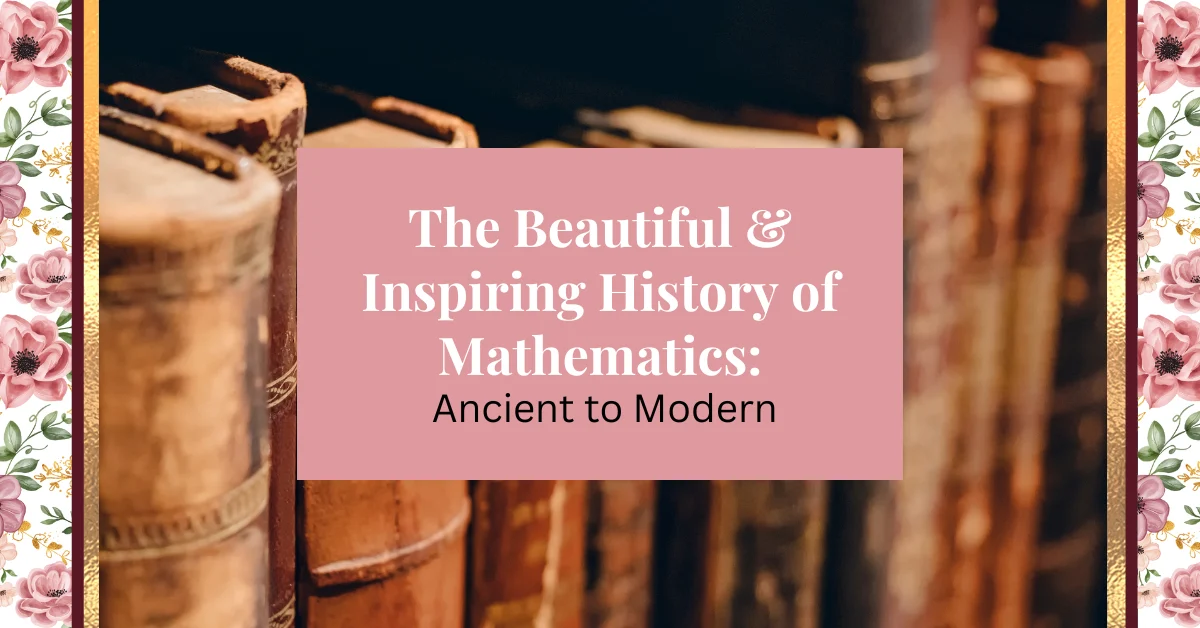 the beautiful & inspiring history of mathematics: ancient to modern