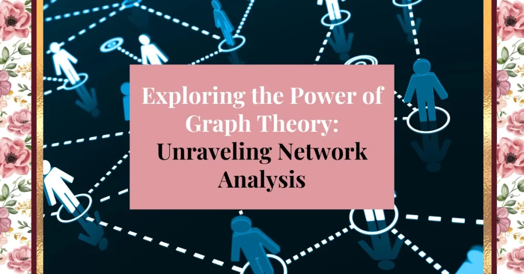 exploring the power of graph theory: unraveling network analysis