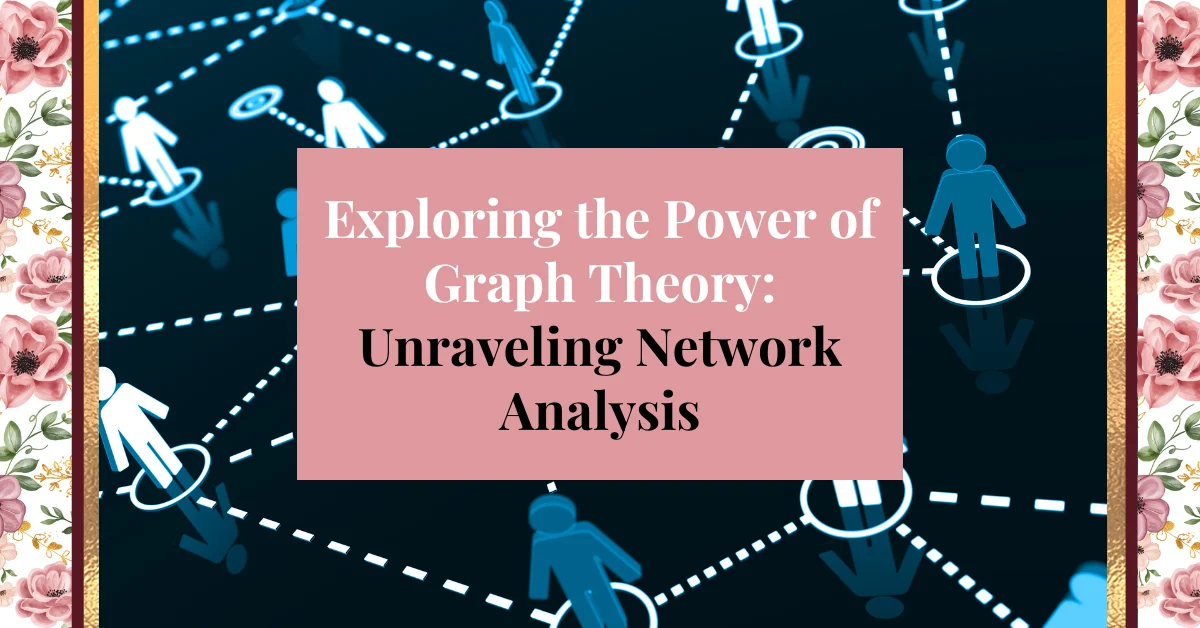 exploring the power of graph theory: unraveling network analysis