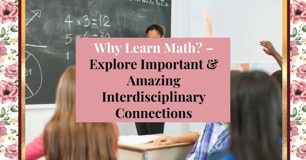 why learn math? - explore important & amazing interdisciplinary connections