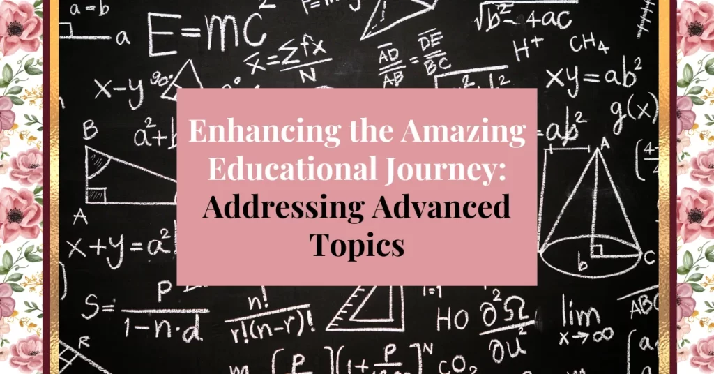 enhancing the amazing educational journey: addressing advanced topics