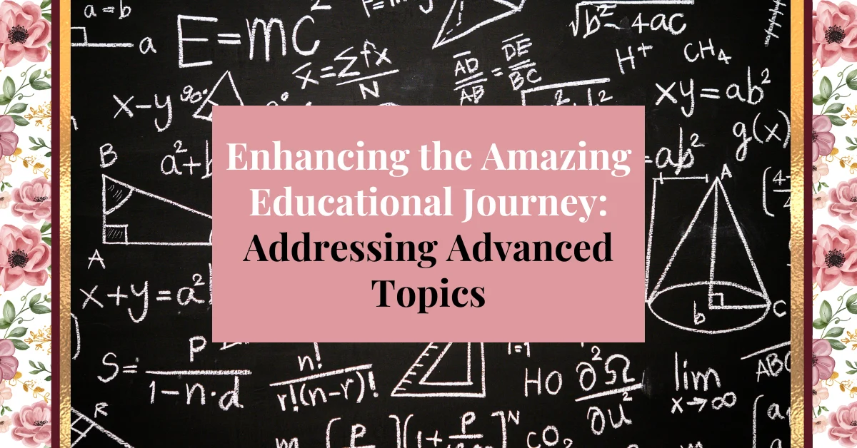 enhancing the amazing educational journey: addressing advanced topics