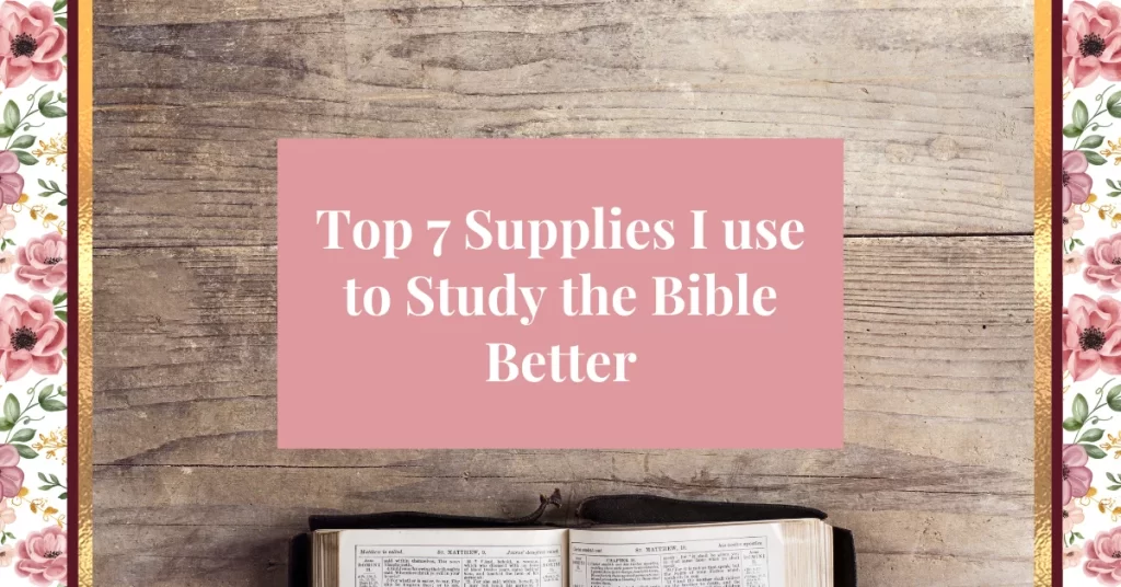 top 7 supplies I use to study the bible better