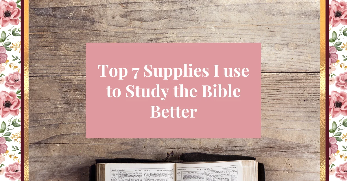 top 7 supplies I use to study the bible better