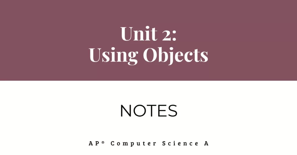 unit 1 using objects notes for ap computer science a