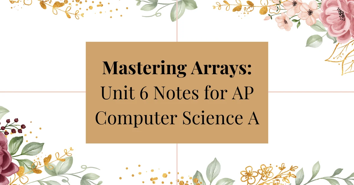 mastering arrays: unit 6 notes for ap computer science a