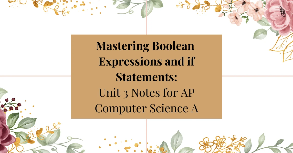 mastering boolean expressions and if statements: unit 3 notes for ap computer science a