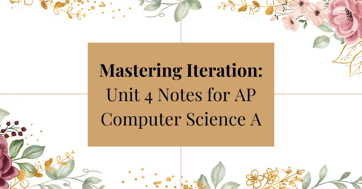 Mastering Iteration: Unit 4 Notes for AP® Computer Science A