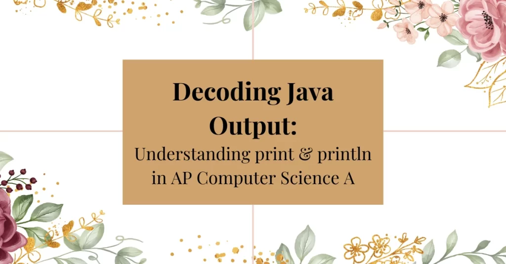 decoding java output: understanding print & println in ap computer science a