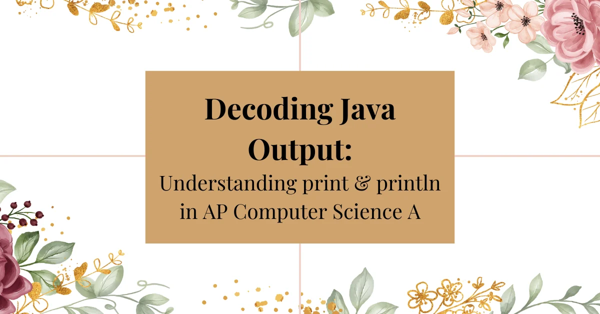 decoding java output: understanding print & println in ap computer science a