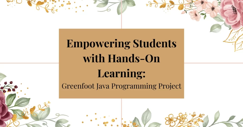 empowering students with hands-on learning: greenfoot java programming project