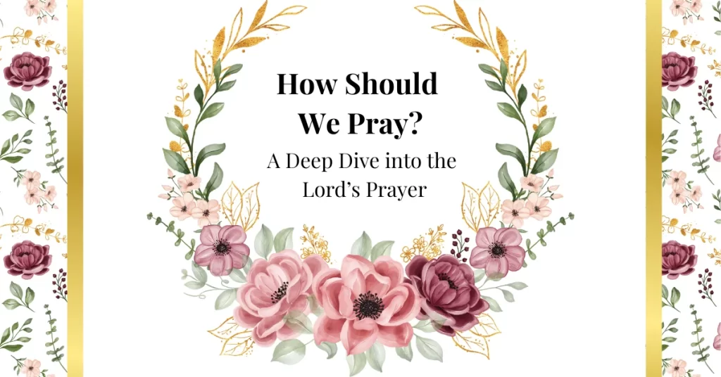 how should we pray? a deep dive into the lord's prayer