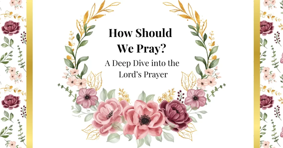 how should we pray? a deep dive into the lord's prayer