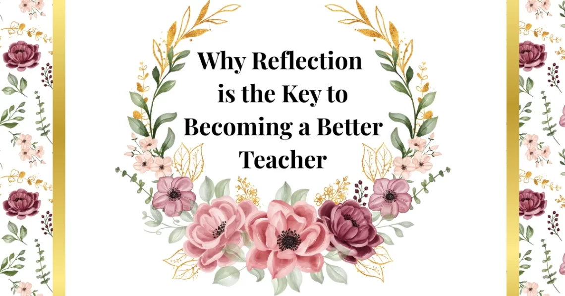 why reflection is the key to becoming a better teacher