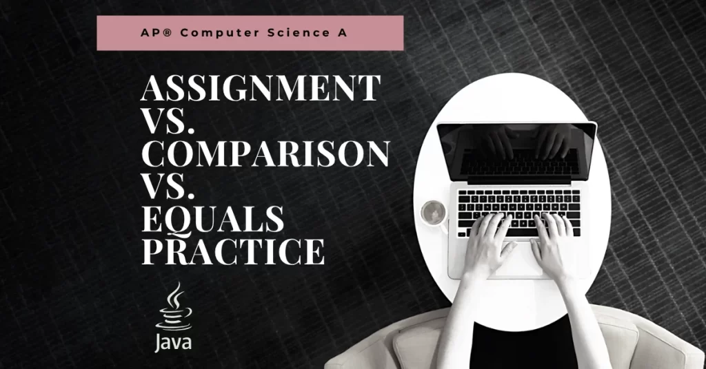 assignment comparison and equals practice for ap computer science a java programming