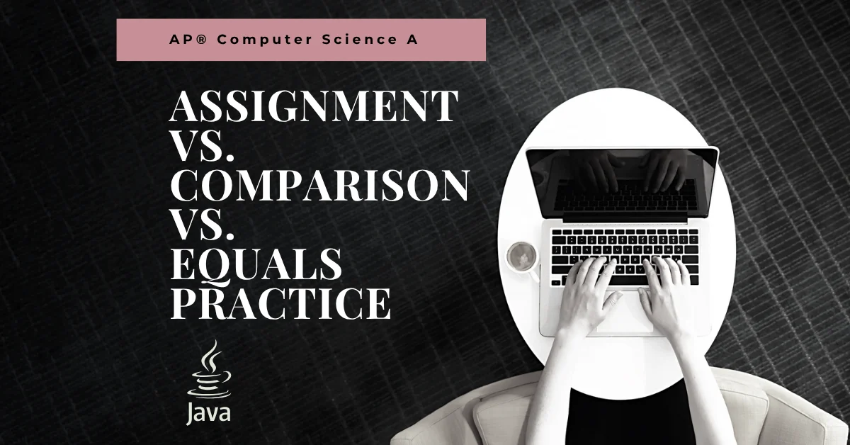 assignment comparison and equals practice for ap computer science a java programming