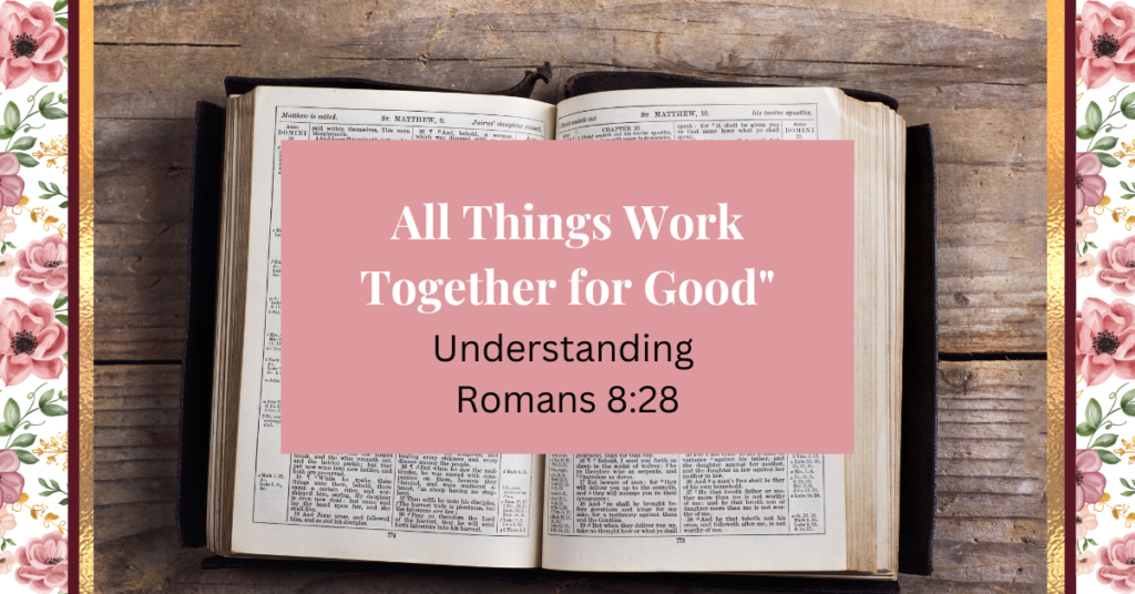 All Things Work Together for Good Understanding Romans 8:28