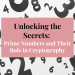 Unlocking the Secrets: Prime Numbers and Their Role in Cryptography