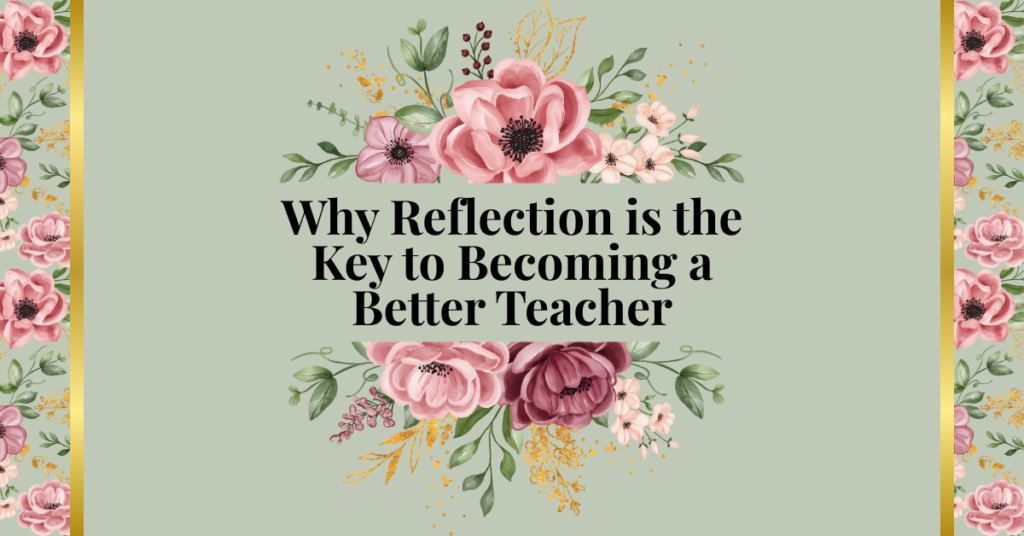 Why Reflection is the Key to Becoming a Better Teacher