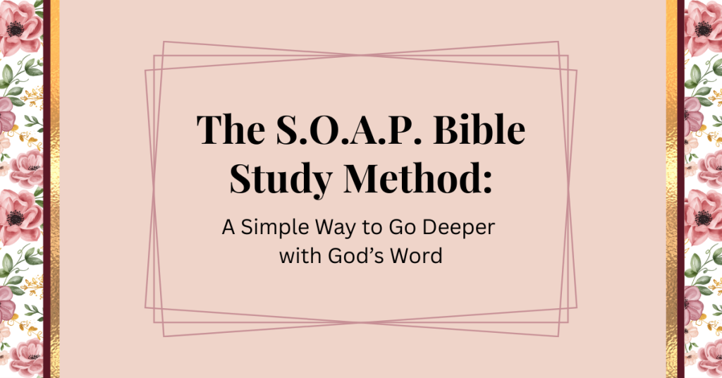 the S.O.A.P. bible study method: a simple way to go deeper with God's word