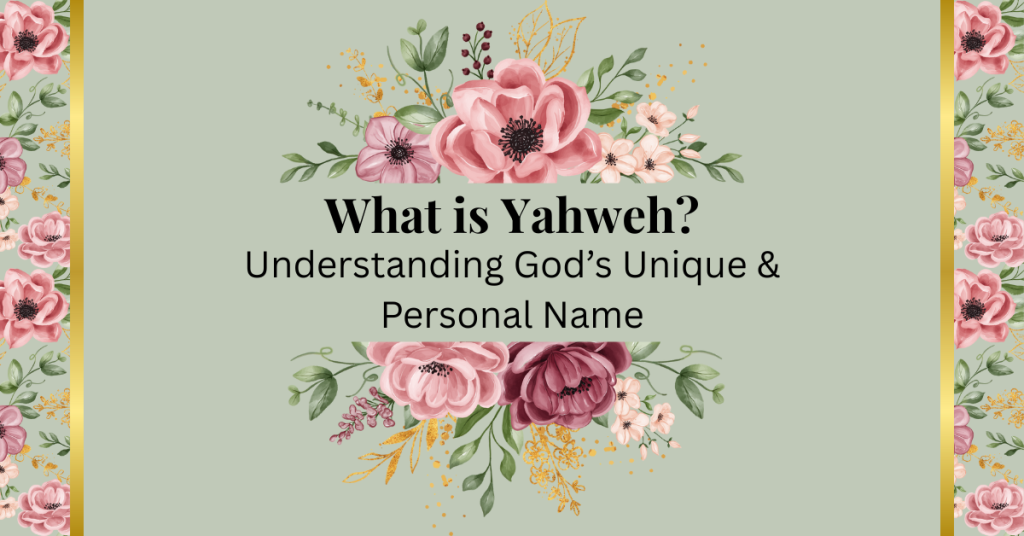 what is yahweh? understanding God's unique & personal name