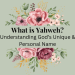 what is yahweh? understanding God's unique & personal name