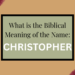 biblical meaning of the name christopher