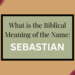 biblical meaning of the name sebastian