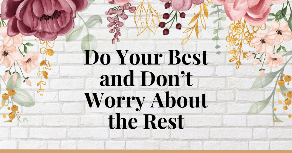 do your best and don't worry about the rest